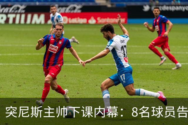 突尼斯主帅下课内幕：8名球员告知主帅要走一起走 结果未兑现承诺